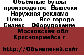 Объёмные буквы, производство, Вывески. Наружная реклама › Цена ­ 75 - Все города Бизнес » Оборудование   . Московская обл.,Красноармейск г.